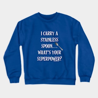 I Carry a Stainless Spoon... What's Your Superpower Crewneck Sweatshirt